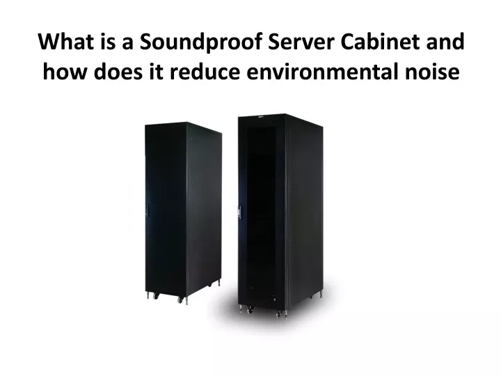what is a soundproof server cabinet and how does it reduce environmental noise