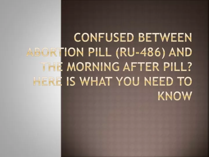 confused between abortion pill ru 486 and the morning after pill here is what you need to know
