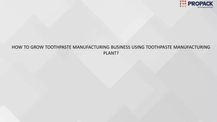 how to grow toothpaste manufacturing business