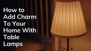 How to Add Charm To Your Home With Table Lamps?