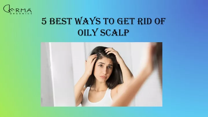 5 best ways to get rid of oily scalp