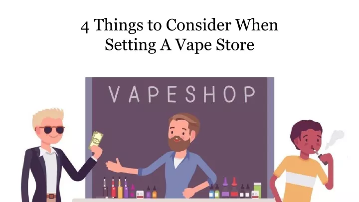 4 things to consider when setting a vape store