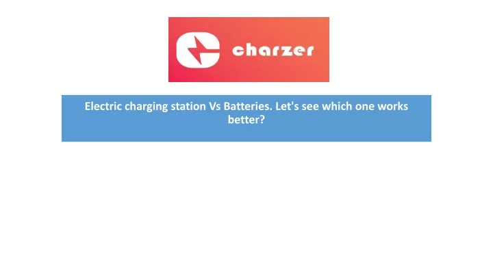 electric charging station vs batteries let s see which one works better