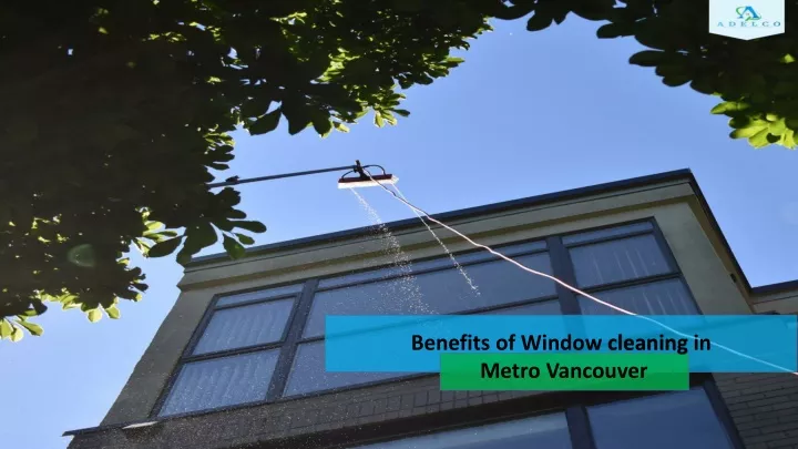 benefits of window cleaning in metro vancouver