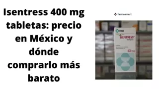 Isentress 400 mg tabletas: precio en México y dónde comprarlo más barato