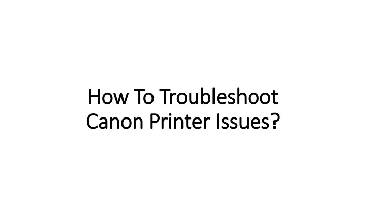 how to troubleshoot canon printer issues