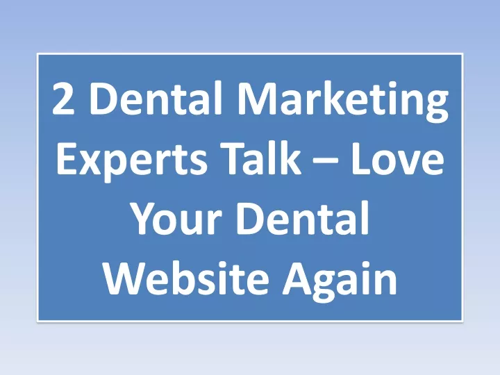 2 dental marketing experts talk love your dental website again