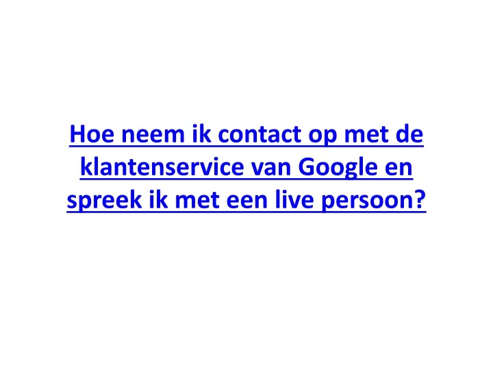 hoe neem ik contact op met de klantenservice van google en spreek ik met een live persoon