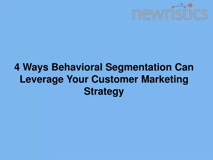 4 ways behavioral segmentation can leverage your customer marketing strategy