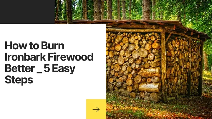 how to burn ironbark firewood better 5 easy steps