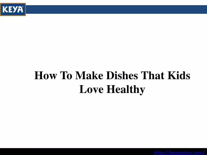 how to make dishes that kids love healthy