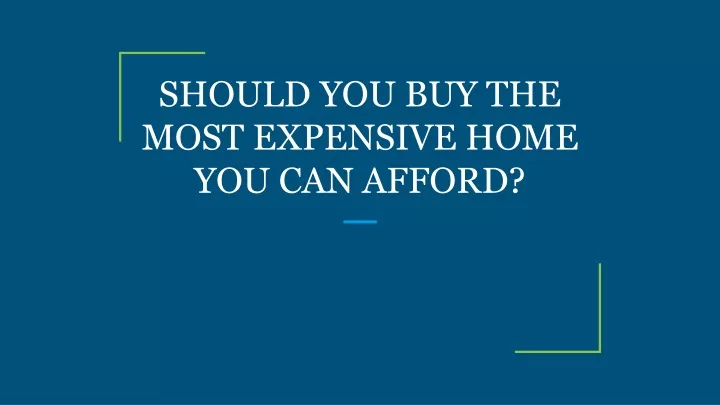should you buy the most expensive home you can afford