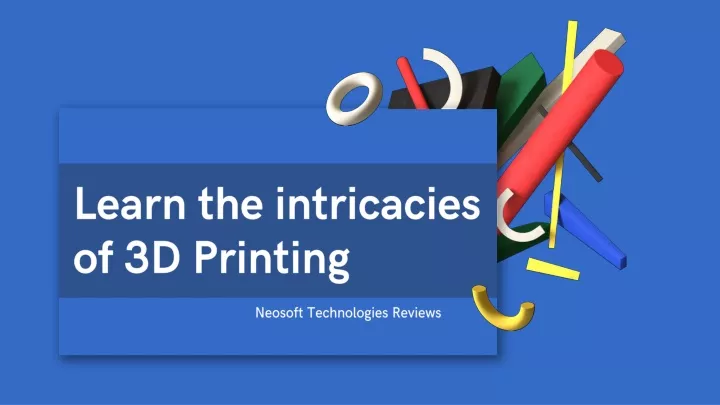 learn the intricacies of 3d printing