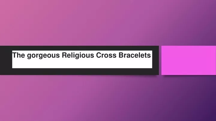 the gorgeous religious cross bracelets