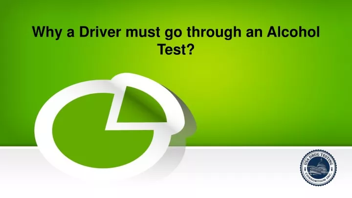 why a driver must go through an alcohol test