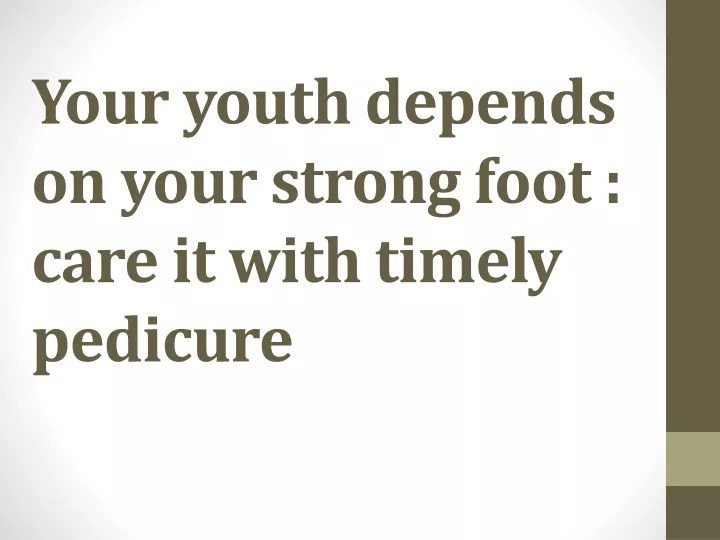 your youth depends on your strong foot care it with timely pedicure