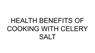 HEALTH BENEFITS OF COOKING WITH CELERY SALT
