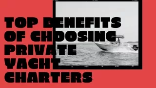 Top Benefits of Choosing Private Yacht Charters