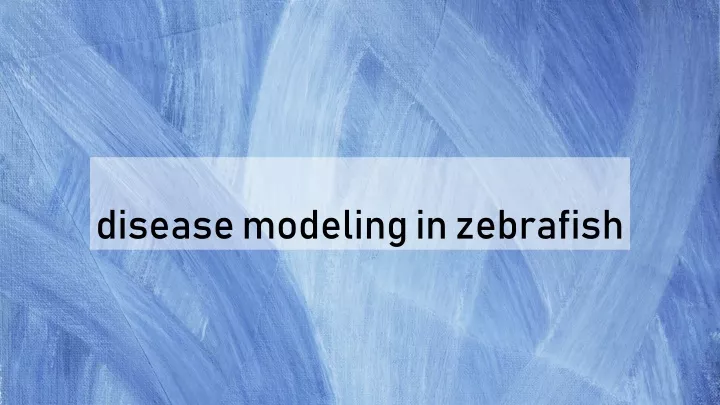 disease modeling in zebrafish