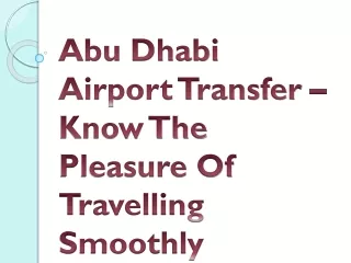 Abu Dhabi Airport Transfer – Know The Pleasure Of Travelling Smoothly