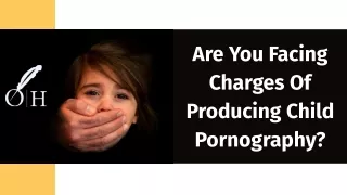 Are You Facing Charges Of Producing Child Pornography?