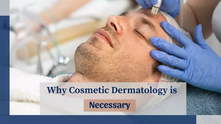 why cosmetic dermatology is necessary