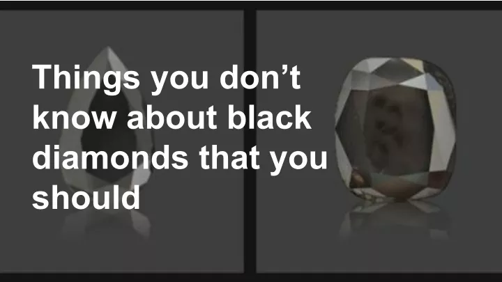 things you don t know about black diamonds that