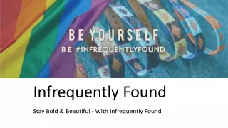 Stay Bold & Beautiful - With Infrequently Found