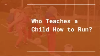 Who Teaches a Child How to Run?
