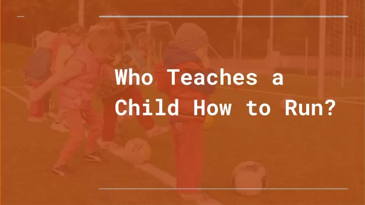 who teaches a child how to run