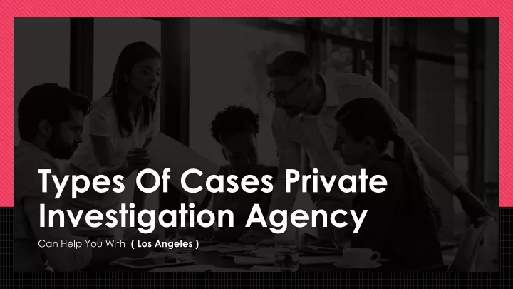 types of cases private investigation agency