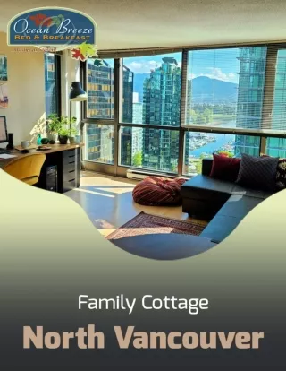 Enjoy Safe, Comfortable & Unforgettable Family Cottage North Vancouver