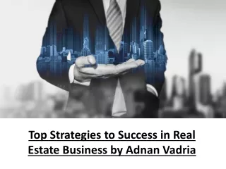 Top Strategies to Success in Real Estate Business by Adnan Vadria