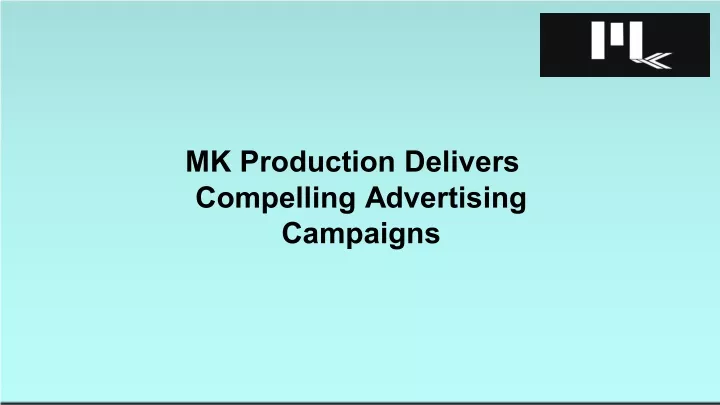 mk production delivers compelling advertising