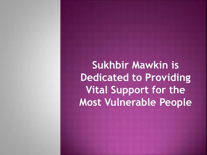 sukhbir mawkin is dedicated to providing vital support for the most vulnerable people