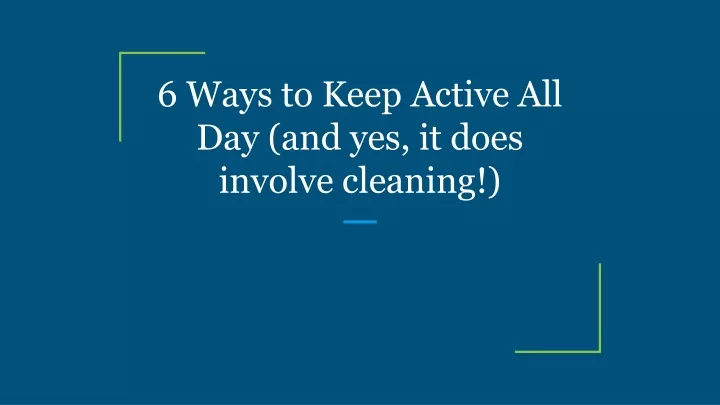 6 ways to keep active all day and yes it does involve cleaning