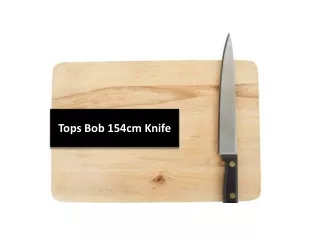 Tops Bob 154cm Knife Review