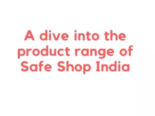 A dive into the product range of Safe Shop India