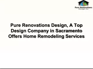 Pure Renovations Design, A Top Design Company in Sacramento Offers Home Remodeling Services