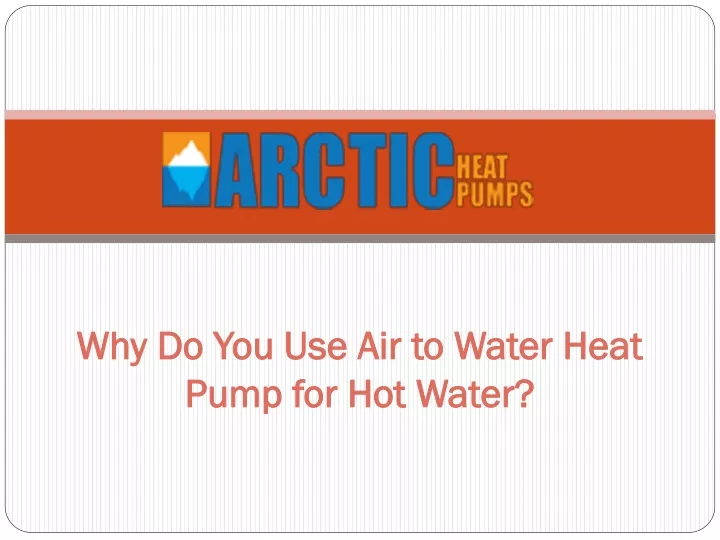 why do you use air to water heat pump for hot water