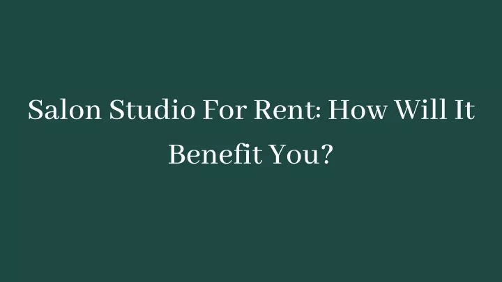 salon studio for rent how will it benefit you