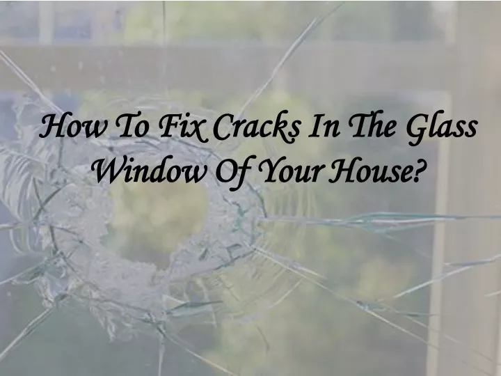 how to fix cracks in the glass window of your house