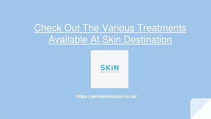 check out the various treatments available at skin destination