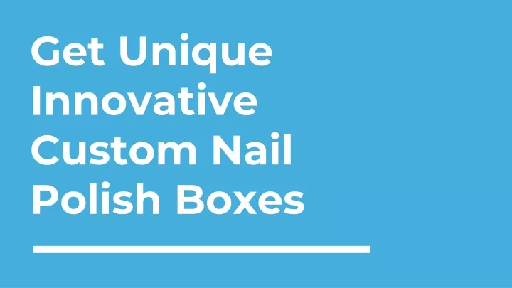 get unique innovative custom nail polish boxes