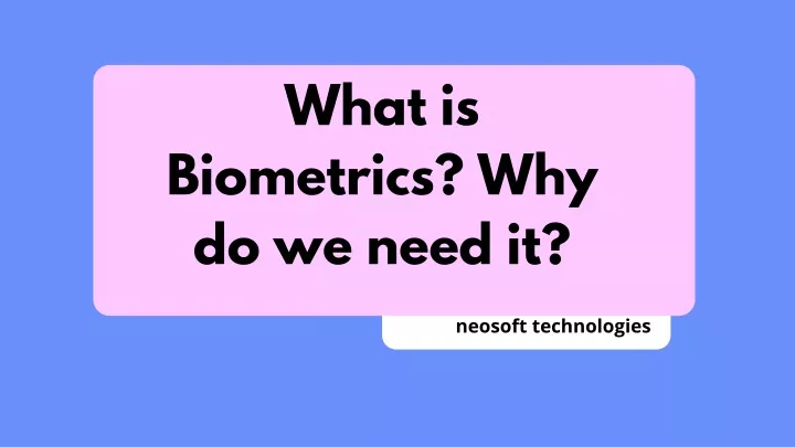 what is biometrics why do we need it
