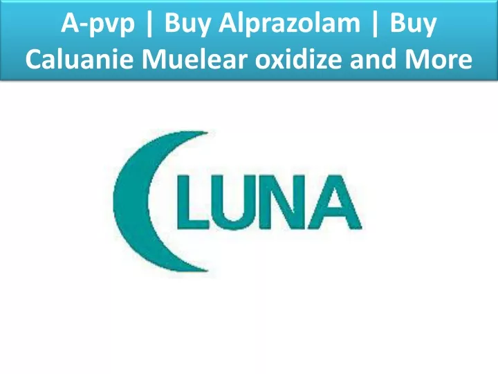 a pvp buy alprazolam buy caluanie muelear oxidize and more