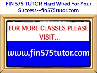 FIN 575 TUTOR Hard Wired For Your Success--fin575tutor.com