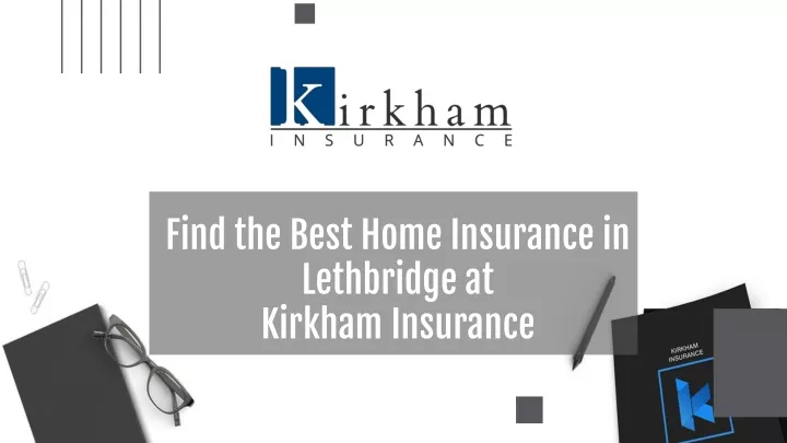 find the best home insurance in lethbridge at kirkham insurance