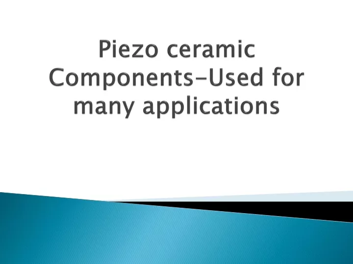 piezo ceramic components used for many applications