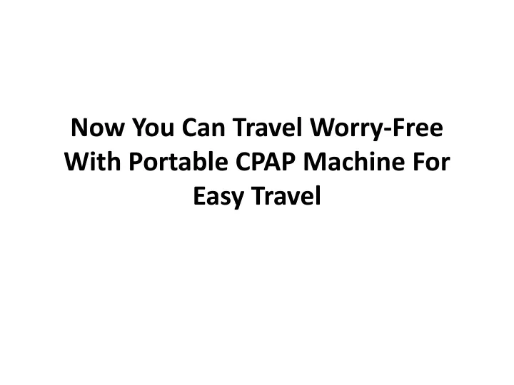 now you c an t ravel worry free w ith p ortable cpap machine f or e asy t ravel